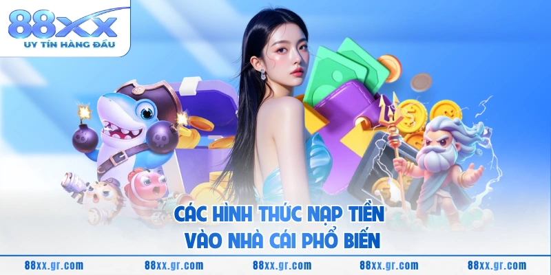 Nạp Tiền 88XX Các hình thức nạp tiền vào nhà cái phổ biến