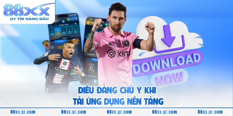 Tải App 88XX Điều đáng chú ý khi tải ứng dụng nền tảng