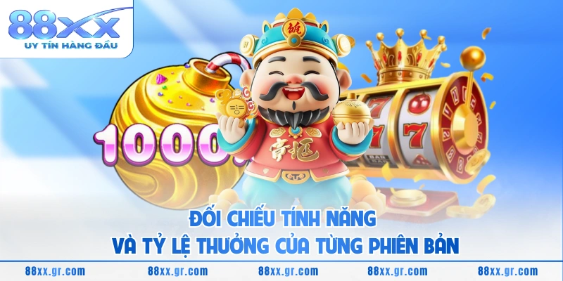 Nổ Hũ Thần Tài Slot Tựa Game May Mắn Với Thưởng Lớn Đối chiếu tính năng và tỷ lệ thưởng của từng phiên bản