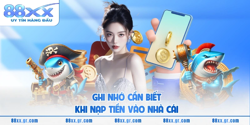 Nạp Tiền 88XX Ghi nhớ cần biết khi nạp tiền vào nhà cái