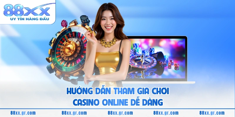 Hướng dẫn tham gia chơi casino online dễ dàng