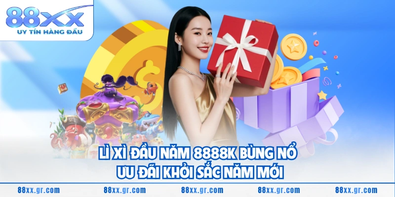 Lì Xì Đầu Năm 8888K Bùng Nổ Ưu Đãi Khởi Sắc Năm Mới Lì Xì Đầu Năm 8888K Bùng Nổ Ưu Đãi Khởi Sắc Năm Mới