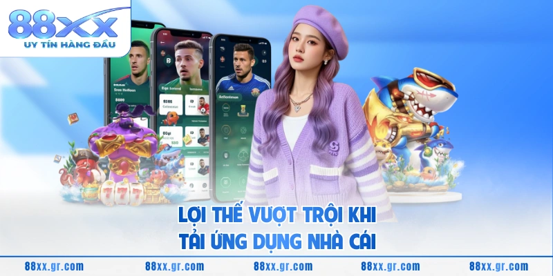 Tải App 88XX Lợi thế vượt trội khi tải ứng dụng nhà cái