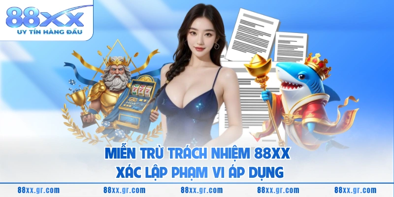Miễn trừ trách nhiệm 88XX Miễn trừ trách nhiệm 88XX xác lập phạm vi áp dụng